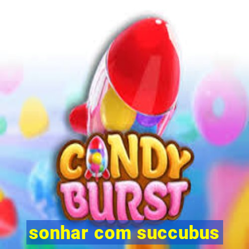 sonhar com succubus